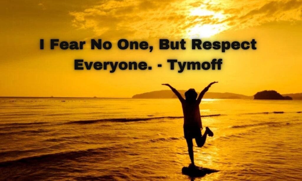 I-Fear-No-One-But-Respect-Everyone.-Tymoff-1